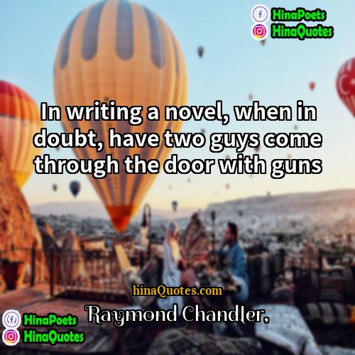 Raymond Chandler Quotes | In writing a novel, when in doubt,